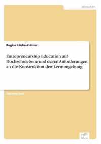 Entrepreneurship Education auf Hochschulebene und deren Anforderungen an die Konstruktion der Lernumgebung