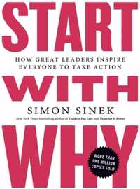 Start with Why: How Great Leaders Inspire Everyone to Take Action