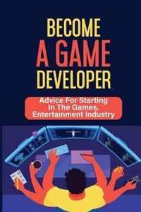 Become A Game Developer: Advice For Starting In The Games, Entertainment Industry