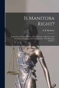 Is Manitoba Right? [microform]: a Question of Ethics, Politics, Facts and Law