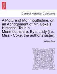 A Picture of Monmouthshire, or an Abridgement of Mr. Coxe's Historical Tour in Monmouthshire. by a Lady [I.E. Miss - Coxe, the Author's Sister].