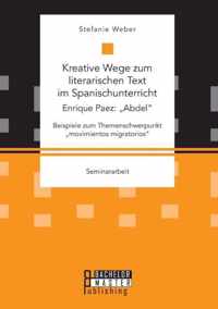 Kreative Wege zum literarischen Text im Spanischunterricht: Enrique Paez: "Abdel". Beispiele zum Themenschwerpunkt "movimientos migratorios"