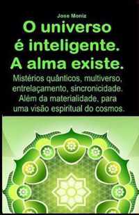 O universo e inteligente. A alma existe.