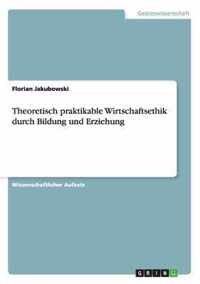 Theoretisch praktikable Wirtschaftsethik durch Bildung und Erziehung