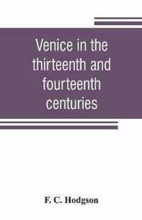 Venice in the thirteenth and fourteenth centuries; a sketch of Ventian history from the conquest of Constantinople to the accession of Michele Steno, A.D. 1204-1400