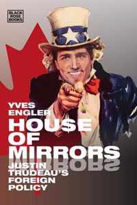 House of Mirrors - Justin Trudeau`s Foreign Policy