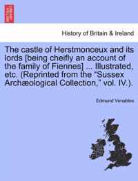 The Castle of Herstmonceux and Its Lords [Being Cheifly an Account of the Family of Fiennes] ... Illustrated, Etc. (Reprinted from the Sussex Archaeological Collection, Vol. IV.).