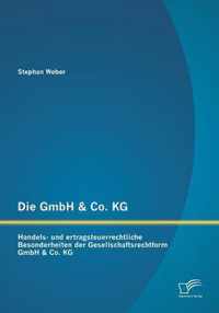 Die GmbH & Co. KG: Handels- und ertragsteuerrechtliche Besonderheiten der Gesellschaftsrechtform GmbH & Co. KG