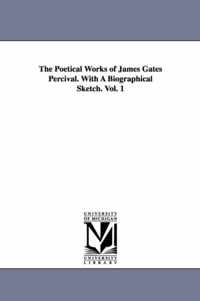 The Poetical Works of James Gates Percival. With A Biographical Sketch. Vol. 1