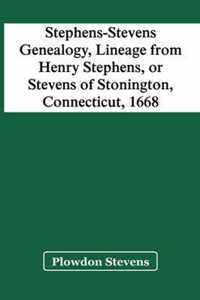 Stephens-Stevens Genealogy, Lineage From Henry Stephens, Or Stevens Of Stonington, Connecticut, 1668