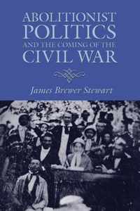 Abolitionist Politics and the Coming of the Civil War