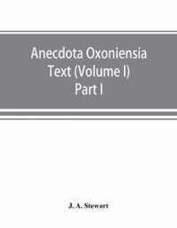 Anecdota Oxoniensia Text, documents, and extracts chiefly from manuscripts in the Bodleian and other Oxford libraries