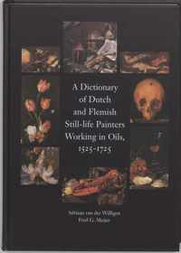 A Dictionary of Dutch & Flemish Still Life Painters Working in Oils 1525-1725