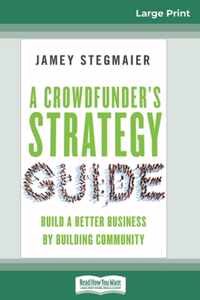 A Crowdfunder's Strategy Guide: Build a Better Business by Building Community (16pt Large Print Edition)