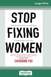 Stop Fixing Women: Why building fairer workplaces is everyone's business (16pt Large Print Edition)