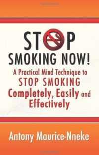 Stop Smoking Now! A Practical Mind Technique to Stop Smoking Completely, Easily and Effectively