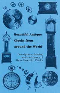 Beautiful Antique Clocks from Around the World - Descriptions, Stories, and The History of These Beautiful Clocks