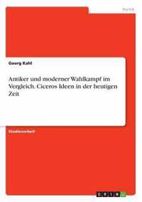 Antiker und moderner Wahlkampf im Vergleich. Ciceros Ideen in der heutigen Zeit