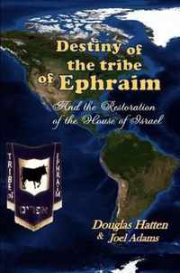 Destiny of the Tribe of Ephraim and the Restoration of the House of Israel