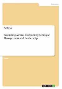 Sustaining Airline Profitability. Strategic Management and Leadership