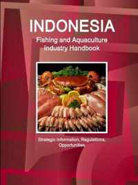 Indonesia Fishing and Aquaculture Industry Handbook - Strategic Information, Regulations, Opportunities