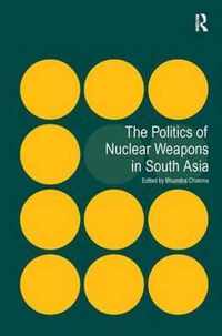 The Politics of Nuclear Weapons in South Asia