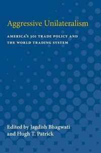 Aggressive Unilateralism: America's 301 Trade Policy and the World Trading System