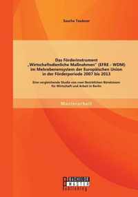 Das Foerderinstrument Wirtschaftsdienliche Massnahmen (EFRE - WDM) im Mehrebenensystem der Europaischen Union in der Foerderperiode 2007 bis 2013