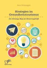 Strategien im Gesundheitstourismus. Die Strategy Map als Steuerungshilfe