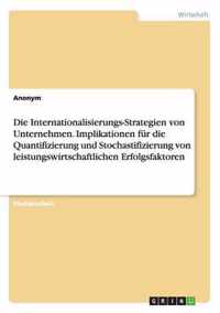 Die Internationalisierungs-Strategien von Unternehmen. Implikationen fur die Quantifizierung und Stochastifizierung von leistungswirtschaftlichen Erfolgsfaktoren