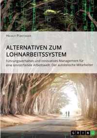 Alternativen zum Lohnarbeitssystem. Fuhrungsverhalten und innovatives Management fur eine sinnstiftende Arbeitswelt