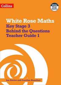 White Rose Maths - Key Stage 3 Maths Behind the Questions Teacher Guide 1
