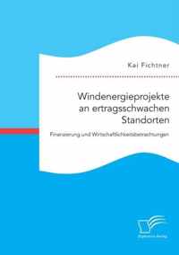 Windenergieprojekte an ertragsschwachen Standorten. Finanzierung und Wirtschaftlichkeitsbetrachtungen