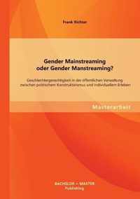 Gender Mainstreaming oder Gender Manstreaming? Geschlechtergerechtigkeit in der oeffentlichen Verwaltung zwischen politischem Konstruktivismus und individuellem Erleben