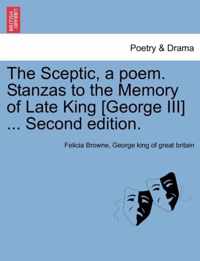 The Sceptic, a Poem. Stanzas to the Memory of Late King [george III] ... Second Edition.