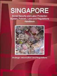 Singapore Social Security and Labor Protection System, Policies, Laws and Regulations Handbook - Strategic Information and Regulations