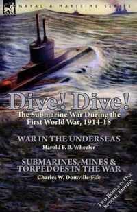 Dive! Dive!-The Submarine War During the First World War, 1914-18