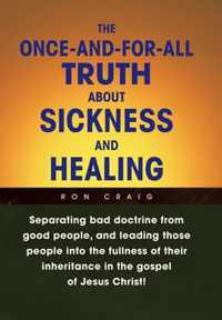 The Once-And-For-All Truth About Sickness and Healing