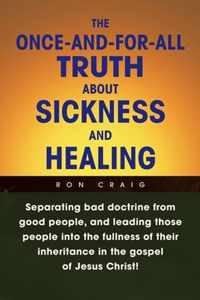 The Once-And-For-All Truth About Sickness and Healing
