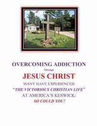 OVERCOMING ADDICTION Through JESUS CHRIST: Many Have Experienced the Victorious Christian Life at America's Keswick