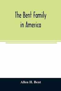 The Bent family in America. Being mainly a genealogy of the descendants of John Bent who settled in Sudbury, Mass., in 1638, with notes upon the family in England and elsewhere