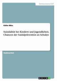 Suizidalitat bei Kindern und Jugendlichen. Chancen der Suizidpravention an Schulen