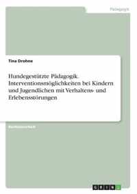 Hundegestutzte Padagogik. Interventionsmoeglichkeiten bei Kindern und Jugendlichen mit Verhaltens- und Erlebensstoerungen