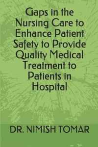 Gaps in the Nursing Care to enhance Patient Safety to Provide Quality Medical Treatment to Patients in Hospital