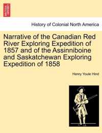 Narrative of the Canadian Red River Exploring Expedition of 1857 and of the Assinniboine and Saskatchewan Exploring Expedition of 1858