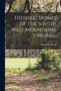 Historic Homes of the South-West Mountains, Virginia;