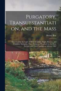 Purgatory, Transubstantiation, and the Mass [microform]