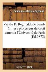Vie Du B. Reginald, de Saint-Gilles: Professeur de Droit Canon A l'Universite de Paris