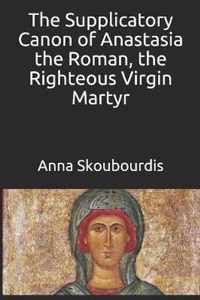 The Supplicatory Canon of Anastasia the Roman, the Righteous Virgin Martyr