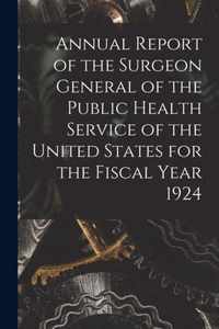 Annual Report of the Surgeon General of the Public Health Service of the United States for the Fiscal Year 1924